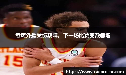 老鹰外援受伤缺阵，下一场比赛变数骤增