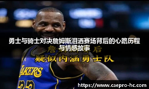 勇士与骑士对决詹姆斯泪洒赛场背后的心路历程与情感故事