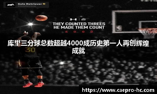 库里三分球总数超越4000成历史第一人再创辉煌成就