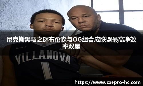 尼克斯黑马之谜布伦森与OG组合成联盟最高净效率双星