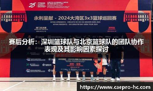 赛后分析:深圳篮球队与北京篮球队的团队协作表现及其影响因素探讨